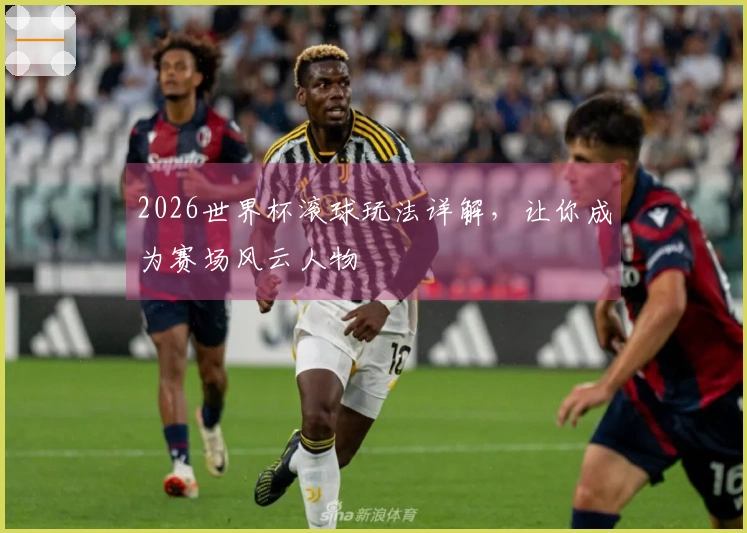 2026世界杯滚球玩法详解，让你成为赛场风云人物